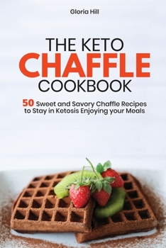 Paperback The Keto Chaffle Cookbook: 50 Sweet and Savory Chaffle Recipes to Stay in Ketosis Enjoying your Meals Book