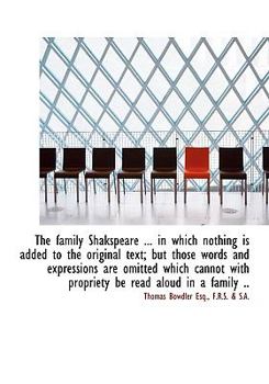 The Family Shakspeare in Which Nothing Is Added to the Original Text; but Those Words and Expres