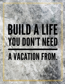 Paperback Build a life you don't need a vacation from.: College Ruled Marble Design 100 Pages Large Size 8.5" X 11" Inches Glossy Notebook Book