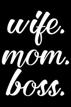 Wife. Mom. Boss.: Writing Notebook 6" x 9" 120 Pages. Notebook for Note Taking, Diary, Journaling, Gratitude and Reminders for Girls, Women and Men