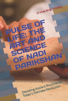 Paperback Pulse of Life: THE ART AND SCIENCE OF NADI PARIKSHAN: Decoding Ancient Rhythms for Today's Wellness Revolution Book