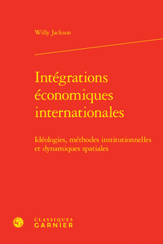 Hardcover Integrations Economiques Internationales: Ideologies, Methodes Institutionnelles Et Dynamiques Spatiales [French] Book