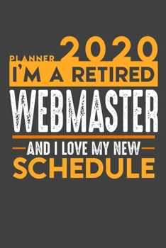 Planner 2020 for retired WEBMASTER: I'm a retired WEBMASTER and I love my new Schedule - 120 Daily Calendar Pages - 6" x 9" - Retirement Planner