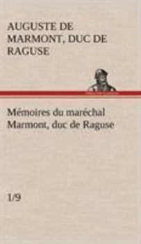 Memoires Du Duc de Raguse de 1792 a 1832, Vol. 1: Imprim�s Sur Le Manuscrit Original de l'Auteur (Classic Reprint)