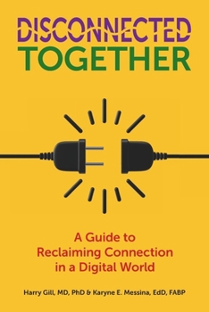 Disconnected Together : A Family's Guide to Reclaiming Connection in a Digital World