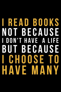 I Read Books Not Because I Don't Have A Life But Because I Choose To Have Many: Lined A5 Notebook for Readers