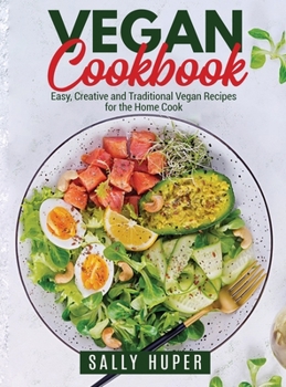 Hardcover Vegan Cookbook: Easy, Creative and Traditional Vegan Recipes for the Home Cook Book