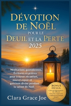 Dévotion de Noël pour le Deuil et la Perte 2025: Méditations quotidiennes, Écritures et prières pour trouver réconfort, nouvel espoir et guérison divine pendant la saison de Noël (French Edition)