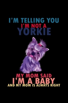 I'm Tellingyou I'm Not A Yorkie My Mom Said I'm A Baby And My Mom Is Always Right: Food Journal | Track Your Meals | Eat Clean And Fit | Breakfast ... Carbs Fat | 110  Pages | 6 X 9 In | 15.24 X