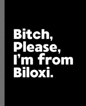 Bitch, Please. I'm From Biloxi.: A Vulgar Adult Composition Book for a Native Biloxi, MS Resident