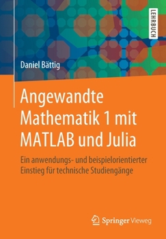 Paperback Angewandte Mathematik 1 Mit MATLAB Und Julia: Ein Anwendungs- Und Beispielorientierter Einstieg Für Technische Studiengänge [German] Book
