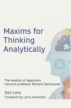 Paperback Maxims for Thinking Analytically: The wisdom of legendary Harvard Professor Richard Zeckhauser Book