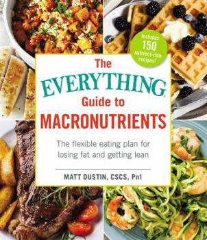 Paperback The Everything Guide to Macronutrients: The Flexible Eating Plan for Losing Fat and Getting Lean Book