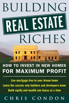 Paperback Building Real Estate Riches: How to Invest in New Homes for Maximum Profit Book