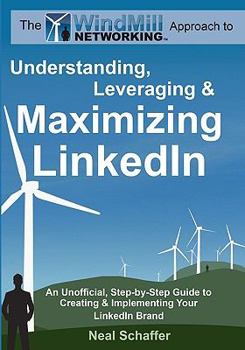 Paperback Windmill Networking: Understanding, Leveraging & Maximizing LinkedIn: An Unofficial, Step-by-Step Guide to Creating & Implementing Your Lin Book