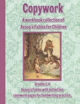Paperback Copywork: A workbook collection of Aesop's Fables for Children: Grades 1-4 Aesop's Fables with dotted line copywork pages for handwriting practice Book