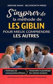 S’inspirer de la méthode de Les Giblin pour mieux comprendre les autres (French Edition)