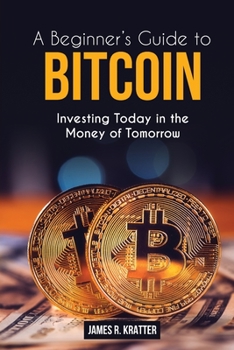 Paperback Bitcoin for Beginners: Investing Today in the Money of Tomorrow Book