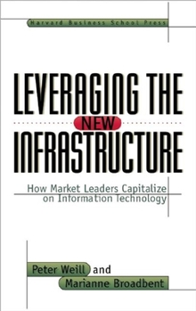 Hardcover Leveraging the New Infrastructure: How Market Leaders Capitalize on Information Technology Book