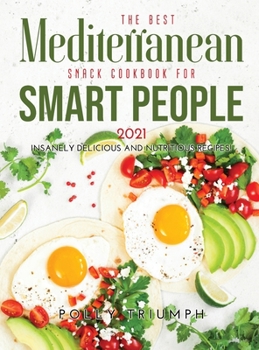 Hardcover The Best Mediterranean Snack Cookbook for Smart People 2021: Insanely Delicious and Nutritious Recipes! Book