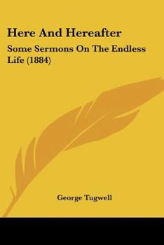 Paperback Here And Hereafter: Some Sermons On The Endless Life (1884) Book