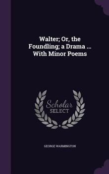 Hardcover Walter; Or, the Foundling; a Drama ... With Minor Poems Book
