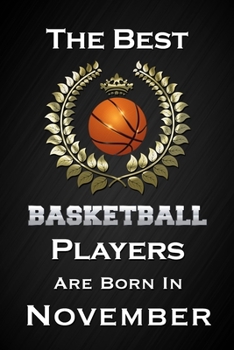Paperback The Best Basketball Players Are Born In November: Funny Basketball Notebook Blank Lined Journal Birthday Gift for a Basketball Player Friend or Relati Book