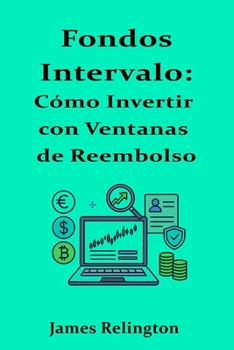 Fondos Intervalo: Cómo Invertir con Ventanas de Reembolso (Spanish Edition)