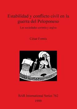Estabilidad y Conflicto Civil En La Guerra del Peloponeso: Las Sociedades Corintia y Argiva (Bar International Series)