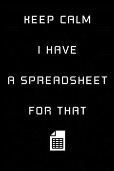Keep Calm I Have A Spreadsheet For That: Coworker Office Funny Workplace Humor Gag Notebook Wide Ruled Lined Journal 6x9 Inch ( Legal ruled ) Family Gift Idea Mom Dad or Kids in Holidays.