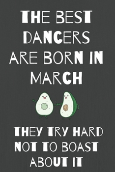 Paperback The Best Dancers Are Born in March They Try Hard Not to Boast About It: Birthday Journal/Alternative Birthday Card Book