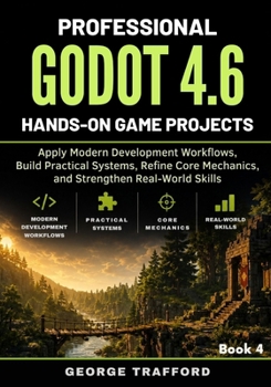 Paperback Professional Godot 4.6 Hands-On Game Projects: Apply Modern Development Workflows, Build Practical Systems, Refine Core Mechanics, and Strengthen Real Book