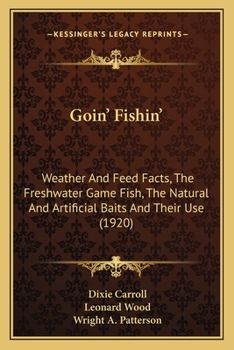 Paperback Goin' Fishin': Weather And Feed Facts, The Freshwater Game Fish, The Natural And Artificial Baits And Their Use (1920) Book