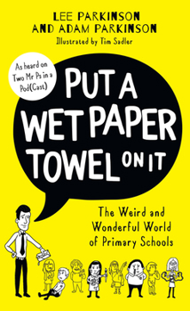 Hardcover Put a Wet Paper Towel on It: The Weird and Wonderful World of Primary Schools Book