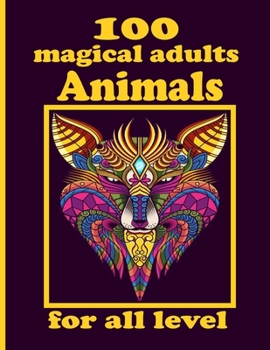 Paperback 100 magical adults Animals for all level: Coloring Book with Lions, Elephants, Owls, Horses, Dogs, Cats, and Many More! (Animals with Patterns Colorin Book