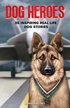 Dog Heroes: 35 Inspiring Real Life Dog Stories: A Captivating Collection of Short Stories for Curious Kids (Pawprints of Valor)