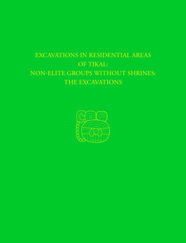 Hardcover Excavations in Residential Areas of Tikal--Nonelite Groups Without Shrines: Tikal Report 20a Book