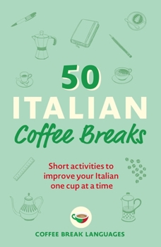 Paperback 50 Italian Coffee Breaks: Short Activities to Improve Your Italian One Cup at a Time Book