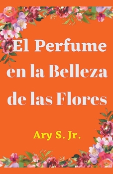 Paperback El Perfume en la Belleza de las Flores [Spanish] Book