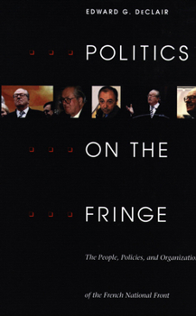 Politics on the Fringe: People, Policies and Organization of the French National Front