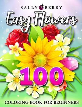 Paperback 100 Easy Flowers Coloring Book: Simple and Beautiful Flowers Designs. Relax, Fun, Easy Large Print Coloring Pages for Seniors, Beginners, Families Book