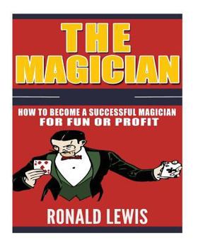 Paperback The Magician: How to Become a Successful Magician for Fun or Profit! Book