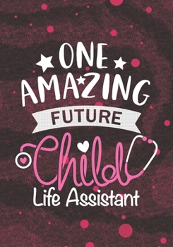 One Amazing Future Child Life Assistant: Blank Lined Journal Notebook for Future Child Life Assistant, Pediatric Health Care Professionals, and Future ... Practitioner Student Graduation Gift