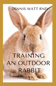 Paperback Training an Outdoor Rabbit: The Effective Guide To Train An Outdoor Rabbit Book