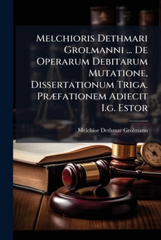 Paperback Melchioris Dethmari Grolmanni ... De Operarum Debitarum Mutatione, Dissertationum Triga. Præfationem Adiecit I.g. Estor Book