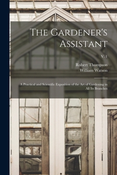 Paperback The Gardener's Assistant; a Practical and Scientific Exposition of the Art of Gardening in All Its Branches; v. 1 Book