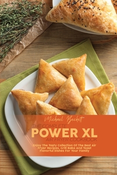 Paperback The Complete Power XL Air Fryer Cookbook: Enjoy The Tasty Collection Of The Best Air Fryer Recipes. Grill Bake And Toast Flavorful Dishes For Your Fam Book