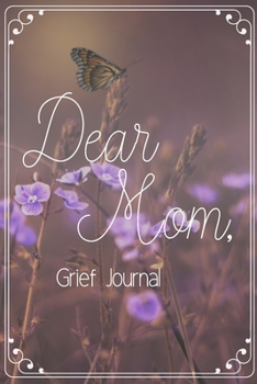 Dear Mom Grief Journal-Blank Lined Notebook To Write in Thoughts&Memories for Loved Ones-Mourning Memorial Gift-6"x9" 120 Pages Book 5: Grieving & ... Family Coworker Boss-Grief Recovery Notebook