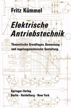 Elektrische Antriebstechnik: Theoretische Grundlagen, Bemessung Und Regelungstechnische Gestaltung