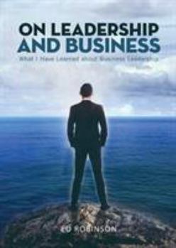 Paperback On Leadership and Business: What I Have Learned About Business Leadership Book